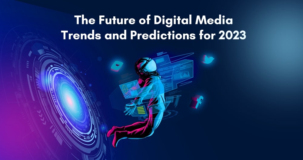 The Future of Digital Media: Trends and Predictions for 2023
